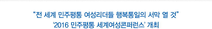 “전 세계 민주평통 여성리더들 행복통일의 서막 열 것”
‘2016 민주평통 세계여성콘퍼런스’ 개최