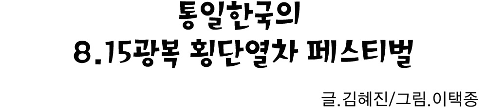 통일한국의 8.15광복 횡단열차 페스티벌 글.김혜진/그림.이택종
